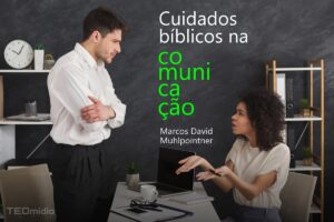 Cuidados bíblicos do homem e da mulher na comunicação, ambiente de trabalho e escritório